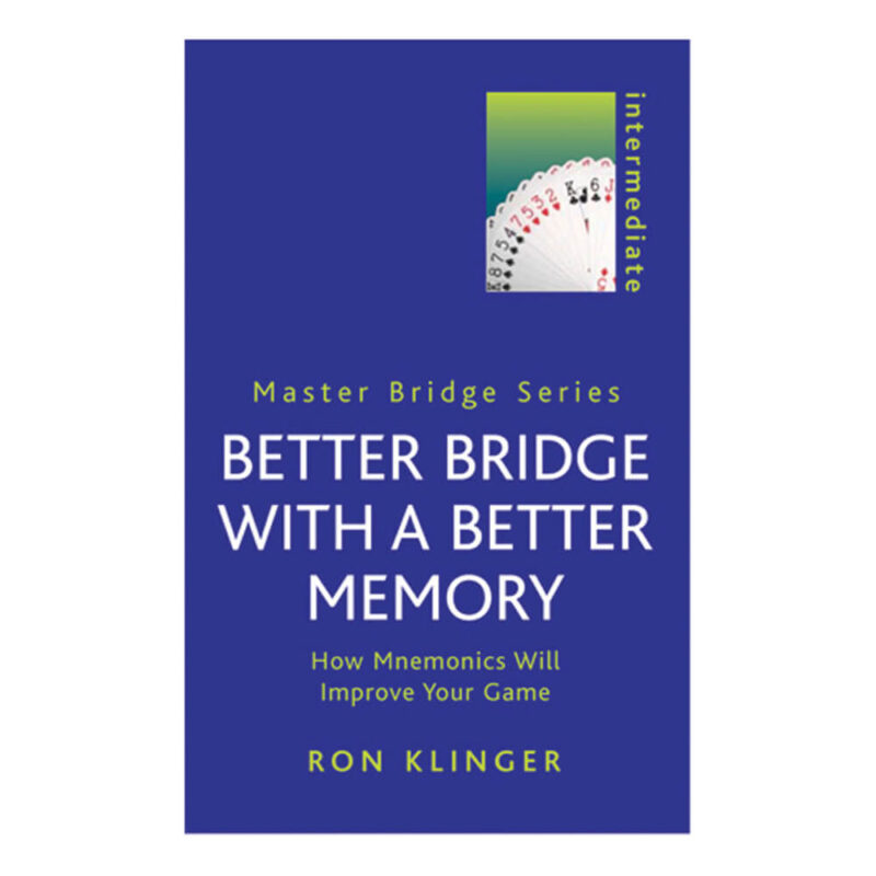 Better Bridge with a Better Memory - How Mnemonics will Improve your Game by Ron Klinger
